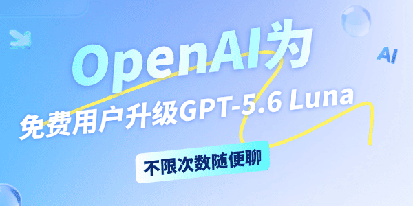 OpenAI为免费用户升级GPT-5.6 Luna